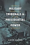 Military Tribunals & Presidential Power: American Revolution to the War on Terrorism