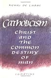 Catholicism: Christ and the Common Destiny of Man