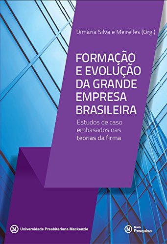 Formação e evolução da grande empresa brasileira: estudos de caso embasados nas teorias da firma (Portuguese Edition)