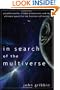 In Search of the Multiverse: Parallel Worlds, Hidden Dimensions, and the Ultimate Quest for the Frontiers of Reality