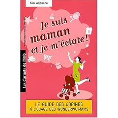 Je suis maman et je m'�clate ! - Le Guide des Copines � l'usage des Wonderwo'mams