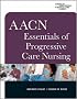 AACN Essentials of Progressive Care Nursing (Chulay, AACN Essentials of Progressive Care Nursing)