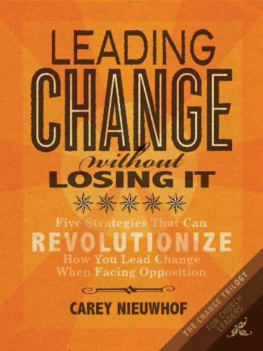 Leading Change Without Losing It: Five Strategies That Can Revolutionize How You Lead Change When Facing Opposition (The Change Trilogy)