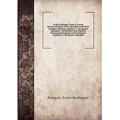 In the Exchequer Court of Canada between François-Xavier Berlinguet and Marie Charlotte Mailloux, suppliant vs. the Queen, defendant : and between Jean-Baptiste Bertrand and François-Xavier Bertrand, suppliant vs. the Queen, defendant