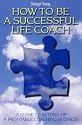 How to Be a Successful Life Coach: A Guide to Setting Up a Profitable Coaching Business