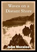 Click to Download Free Kindle Book -> Waves on a Distant Shore (John Moralee Collected Stories)