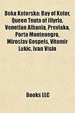 Boka Kotorska: Bay of Kotor, Queen Teuta of Illyria, Venetian Albania, Prevlaka, Porto Montenegro, Miroslav Gospels, Vitomir Luki?, I-