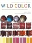 Wild Color, Revised and Updated Edition: The Complete Guide to Making and Using Natural Dyes