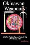 Okinawan Weaponry, Hidden Methods, Ancient Myths of Kobudo& Te