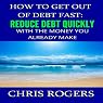 How to Get Out of Debt Fast: Reduce Debt Quickly with the Money You Currently Make