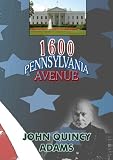 1600 Pennsylvania Avenue: John Quincy Adams