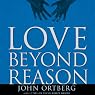 Love Beyond Reason: Moving God's Love from Your Head to Your Heart