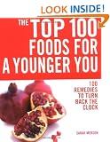 The Top 100 Foods for a Younger You: 100 Remedies to Turn Back the Clock