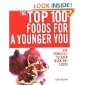 The Top 100 Foods for a Younger You: 100 Remedies to Turn Back the Clock