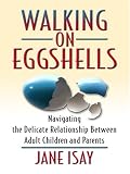 Walking on Eggshells: Navigating the Delicate Relationship Between Adult Children and Their Parents (Thorndike Large Print Health, Home and Learning)