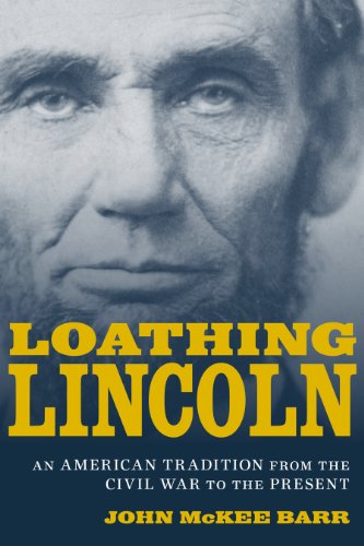 Loathing Lincoln: An American Tradition from the Civil War to the Present (Conflicting Worlds: New Dimensions of the American Civil War)