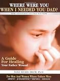 Where Were You When I Needed You, Dad? A Guide for Healing Your Father Wound
