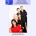 Super Charge Your Self Esteem & Self Confidence: Improve Your Confidence and Fulfil Your Potential | Darren Marks