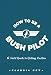 How To Be A Bush Pilot: A Field Guide To Getting Luckier