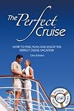 The Perfect Cruise - How to Find, Plan and Enjoy The Perfect Cruise