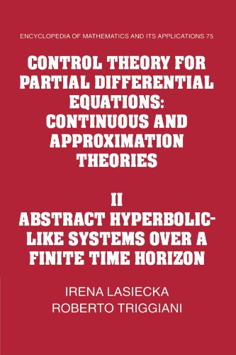 Control Theory for Partial Differential Equations: Volume 2, Abstract Hyperbolic-like Systems over a Finite Time Horizon: Continuous and Approximation ... of Mathematics and its Applications)