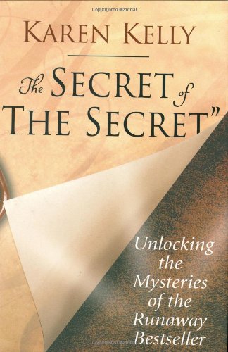 The Secret of The Secret: Unlocking the Mysteries of the Runaway Bestseller, by Karen Kelly