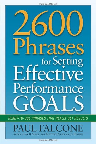 2600 Phrases for Setting Effective Performance Goals: Ready-to-Use Phrases That Really Get Results