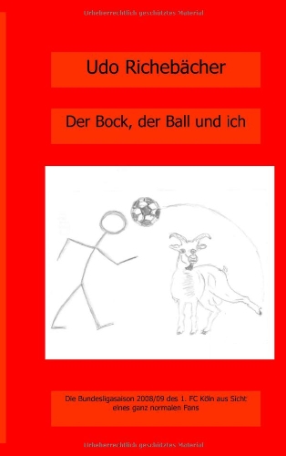 Der Bock, der Ball und ich: Die Bundesligasaison 2008/09 des 1. FC K&ouml;ln aus Sicht eines ganz normalen Fans
