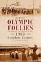 Olympic Follies: The Madness and Mayhem of the 1908 London Games: A Cautionary Tale Olympic Follies: The Madness and Mayhem of the 1908 London Games: A Cautionary Tale