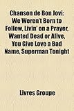 Chanson de Bon Jovi: We Weren't Born to Follow, Livin' on a Prayer, Wanted Dead or Alive, You Give Love a Bad Name, Superman Tonight-