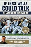 If These Walls Could Talk: Milwaukee Brewers: Stories from the Milwaukee Brewers Dugout, Locker Room, and Press Box