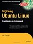Beginning Ubuntu Linux - From Novice to Professional - Includes CD Contains Full Version of Ubuntu