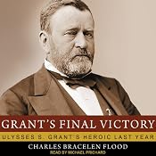 Grant's Final Victory: Ulysses S. Grant's Heroic Last Year | [Charles Bracelen Flood]