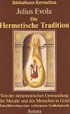 Produkt-Bild: Die Hermetische Tradition: Von der alchemistischen Umwandlung der Metalle und des Menschen in Gold - Entschl&uuml;sselung einer Symbolsprache: Von der ... einer verborgenen Symbolsprache