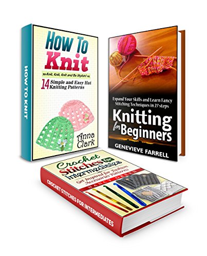 How To Knit  Box Set: Expand Your Skills  With  Easy Fashion Accessorie Knitting Patterns and Fancy Stitching Techniques in 27 steps (How to knit hats, learning how to knit, knitting patterns), by Anna Clark, Genevieve Farrell, Nancy Green