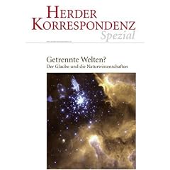 Getrennte Welten?: Der Glaube und die Naturwissenschaften: Der Glaube und die Naturwissenschaften. Herder Korrespondenz Spezial