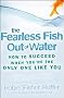 The Fearless Fish Out of Water: How to Succeed When You're the Only One Like You