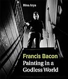 Francis Bacon : painting in a Godless world
