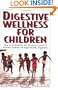 Digestive Wellness for Children: How to Strengthen the Immune System & Prevent Disease Through Healthy Digestion