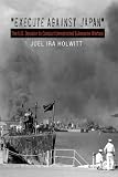 Execute Against Japan: The U.S. Decision to Conduct Unrestricted Submarine Warfare