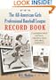 All-american Girls Professional Baseball League Record Book: Comprehensive Hitting, Fielding and
