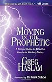 Moving in the prophetic : a biblical guide to effective prophetic ministry today