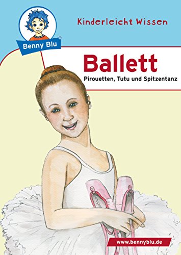 Benny Blu - Ballett: Pirouetten, Tutu und Spitzentanz (Benny Blu Kindersachbuch) (German Edition)