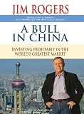 A Bull in China: Investing Profitably in the World's Greatest Market Jim Rogers