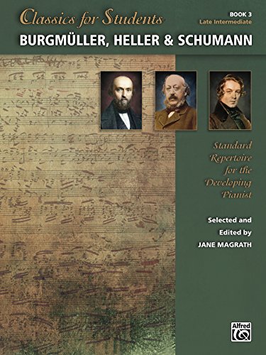 Classics for Students: Burgmüller, Heller & Schumann, Book 3: Standard Repertoire for Late Intermediate Developing Piano