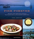 Fish Forever: The Definitive Guide to Understanding, Selecting, and Preparing Healthy, Delicious, and Environmentally Sustainable Seafood