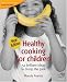 Healthy Cooking for Children: 52 Brilliant Ideas to Dump the Junk (52 Brilliant Ideas)
