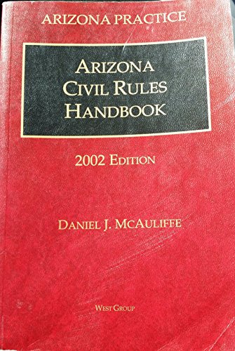 Arizona Civil Rules Handbook, 2002 Edition (Arizona Practice)