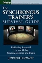 The Synchronous Trainer's Survival Guide: Facilitating Successful Live and Online Courses, Meetings, and Events