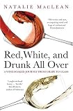 Food and Drink : Red, White, and Drunk All Over: A Wine-soaked Journey from Grape to Glass